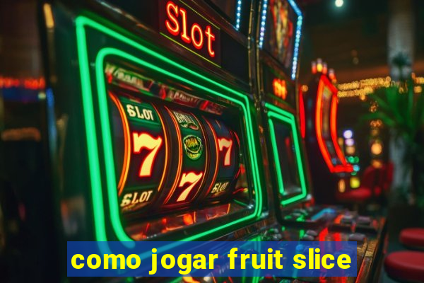 como jogar fruit slice